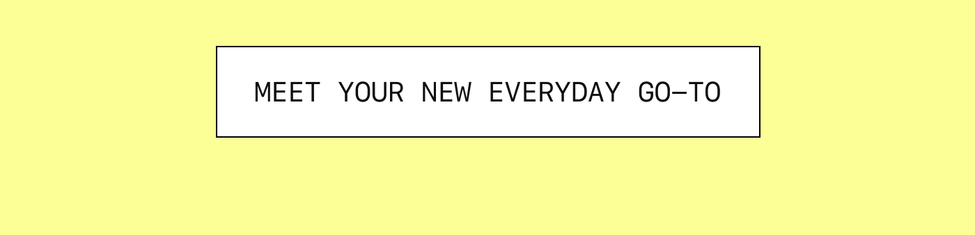 Meet Your New Everyday Go-To