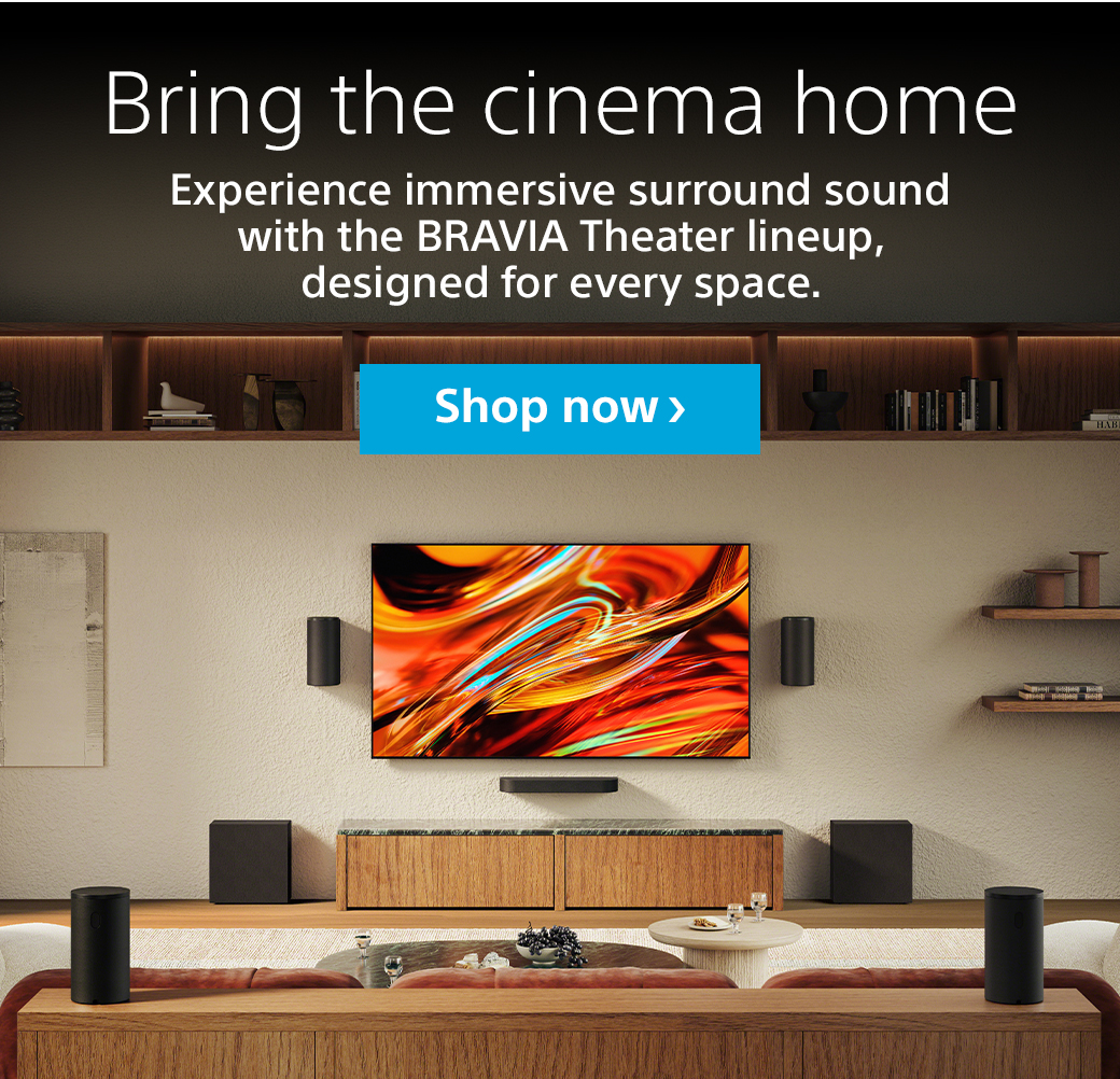 Bring the cinema home | Experience immersive surround sound with the Bravia Theater lineup, designed for every space. Shop now