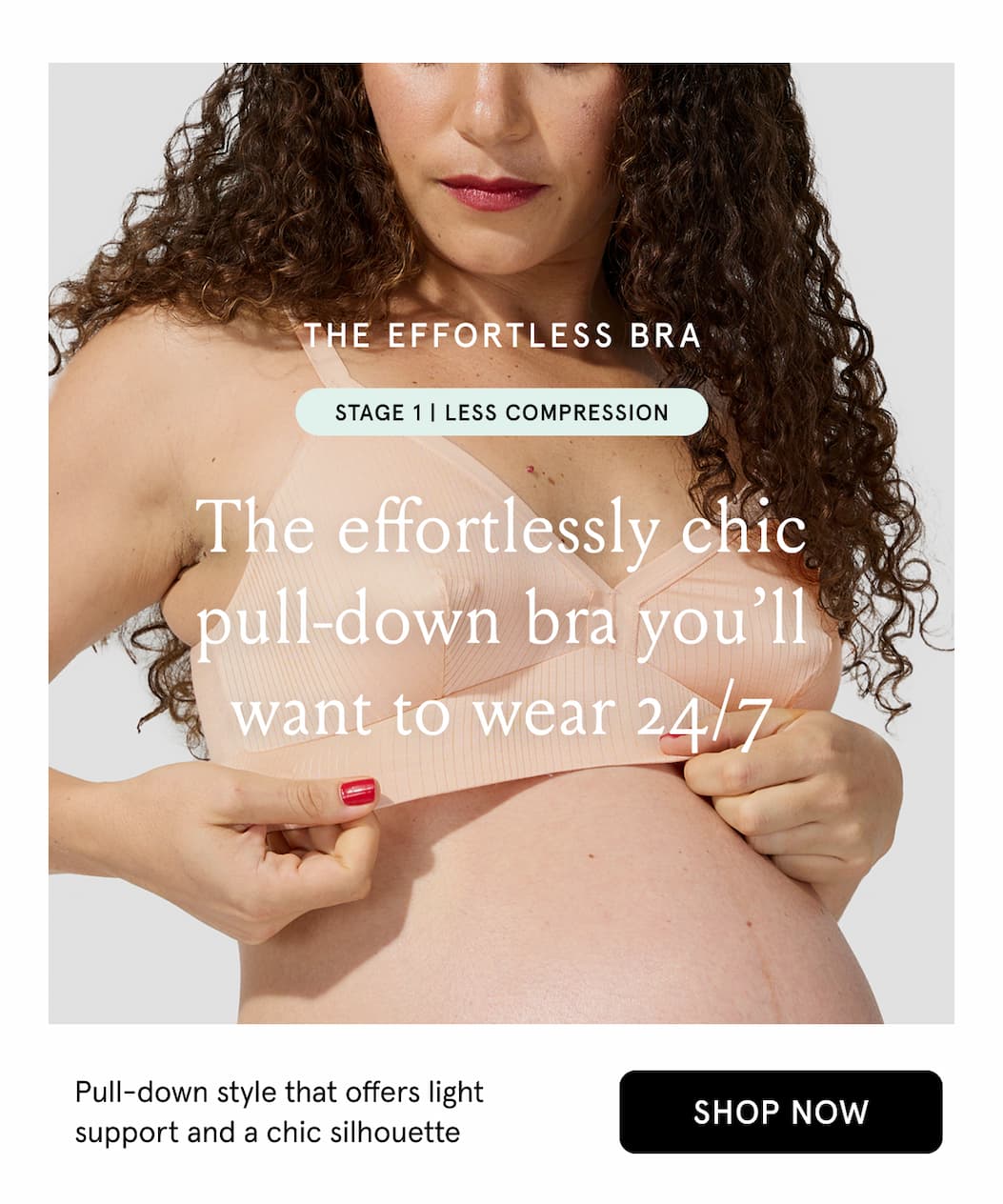 The Effortless Bra. Stage 1 | Less Compression. The effortlessly chic pull-down bra you'll want to wear 24/7.