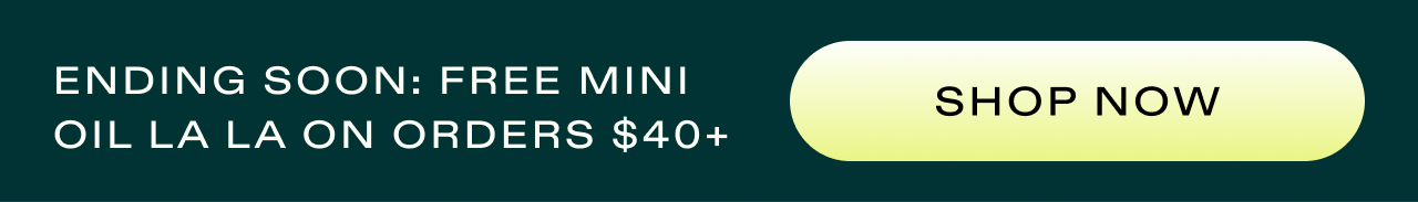 ENDING SOON: FREE MINI OIL LA LA ON ORDERS $40+  |  SHOP NOW