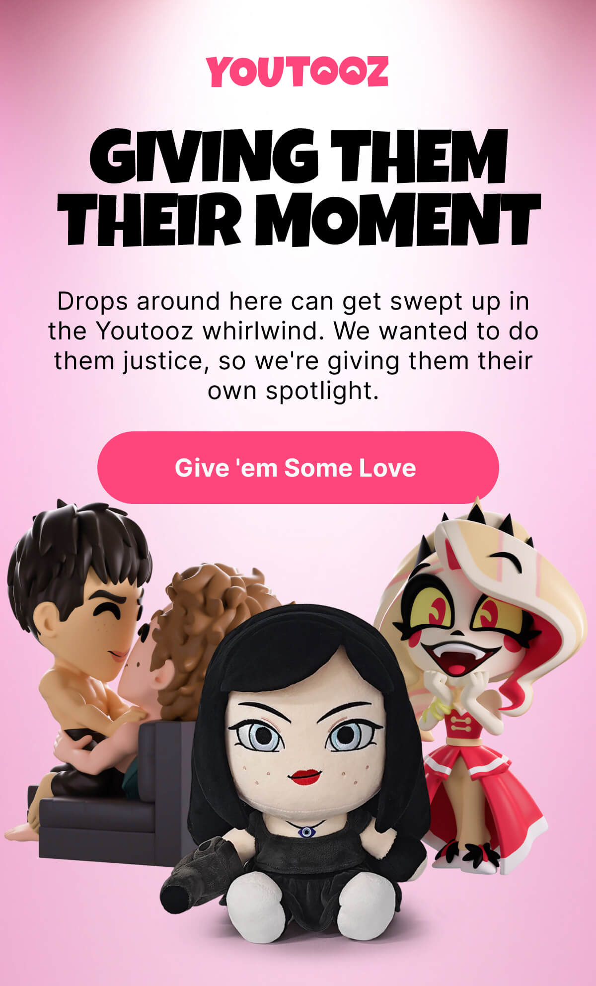 Giving Them Their Moment – Drops around here can get swept up in the Youtooz whirlwind. | We wanted to do them justice, so we're giving them their own spotlight. | Give 'em Some Love&nbsp;