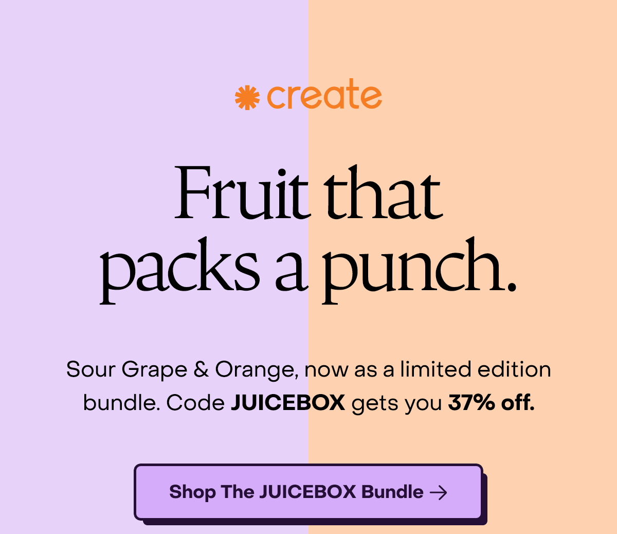 Fruit that packs a punch. Sour Grape & Orange, now as a limited edition bundle. Code JUICEBOX gets you 37% off.