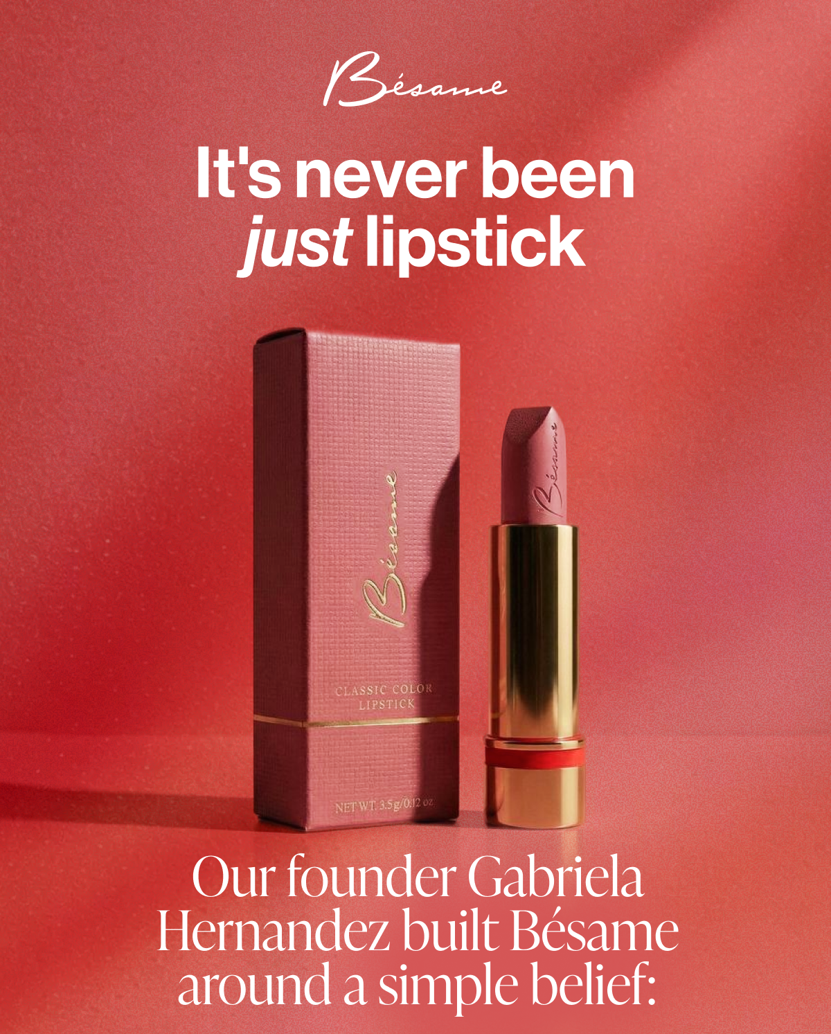 it's never been just lipstick our founder gabriela hernandez built bésame around a simple belief: