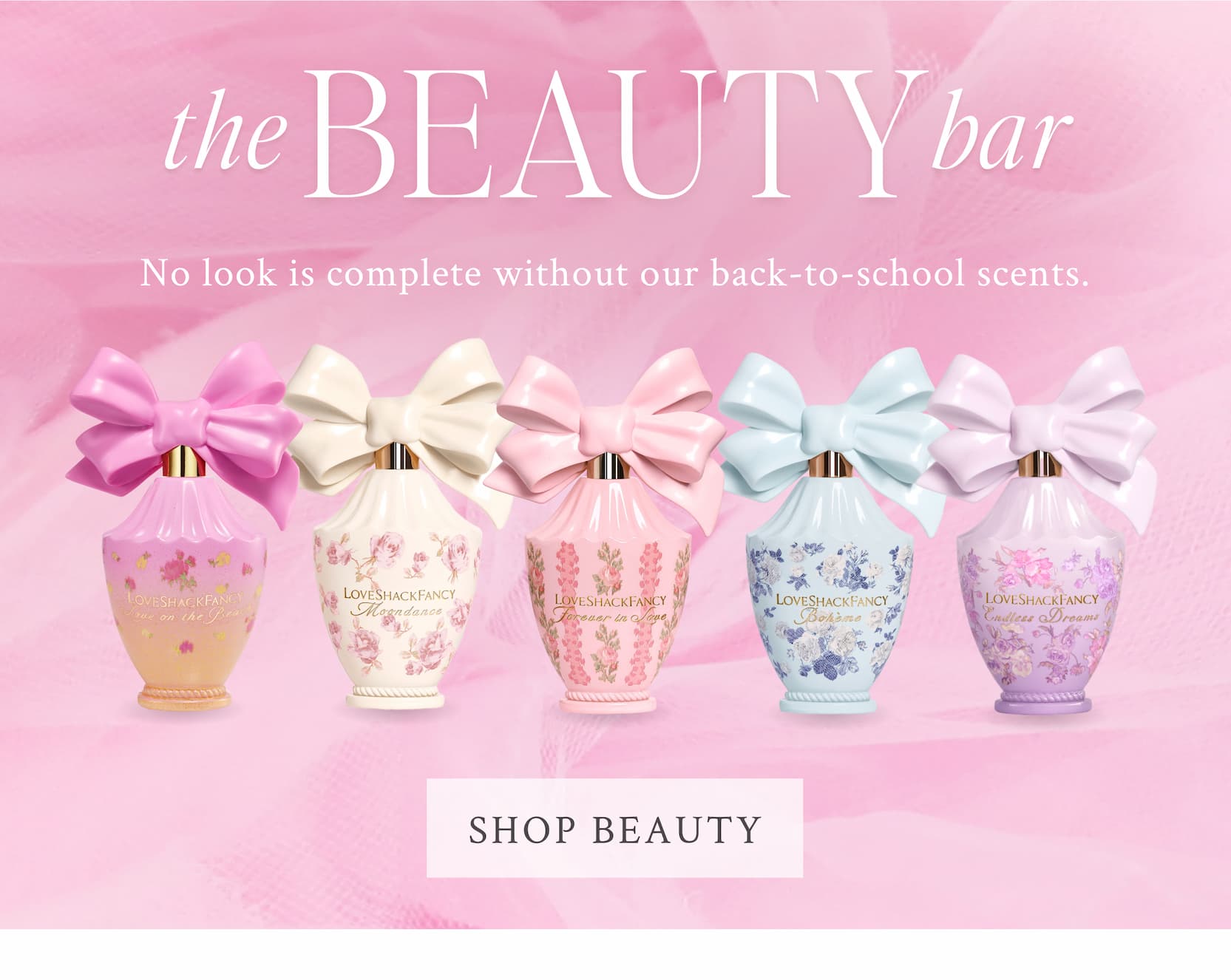 THE BEAUTY BAR No look is complete without our back-to-school scents. <SHOP BEAUTY>