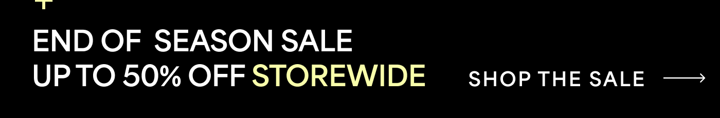 END OF SEASON SALE UP TO 50% OFF STOREWIDE →
