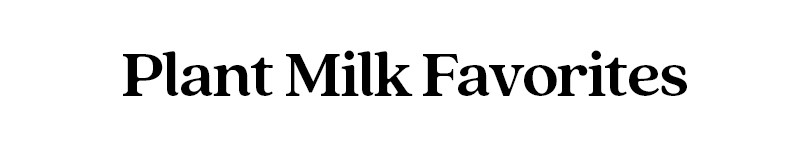 Plant Milk Favorites