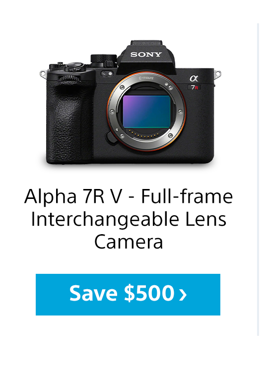Alpha 7R V - Full-frame Interchangeable Lens Camera | Save $500