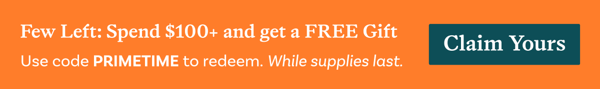 Few Left: spend $100 and get a FREE Gift