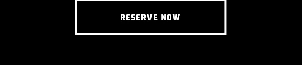RESERVE NOW