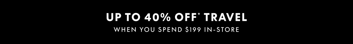 Up to 40% OFF* Travel in-store