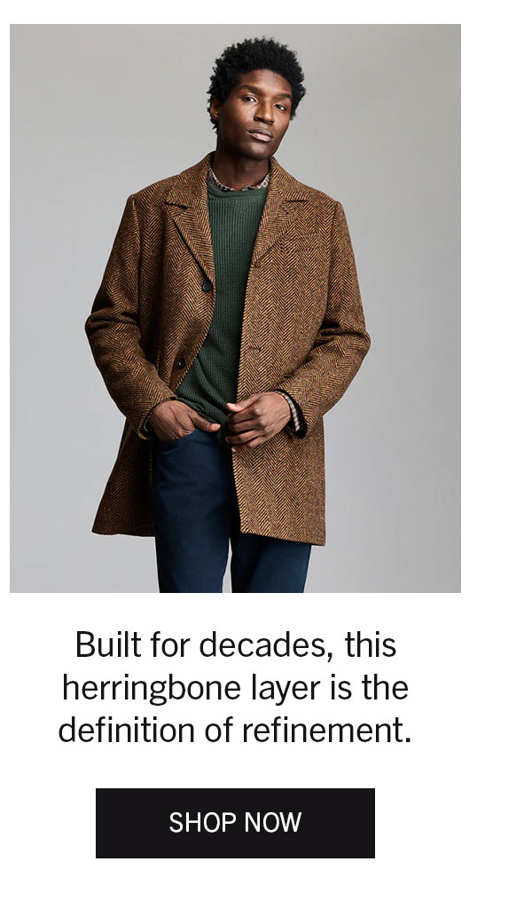 Built for decades, this herringbone layer is the definition of refinement. | SHOP NOW