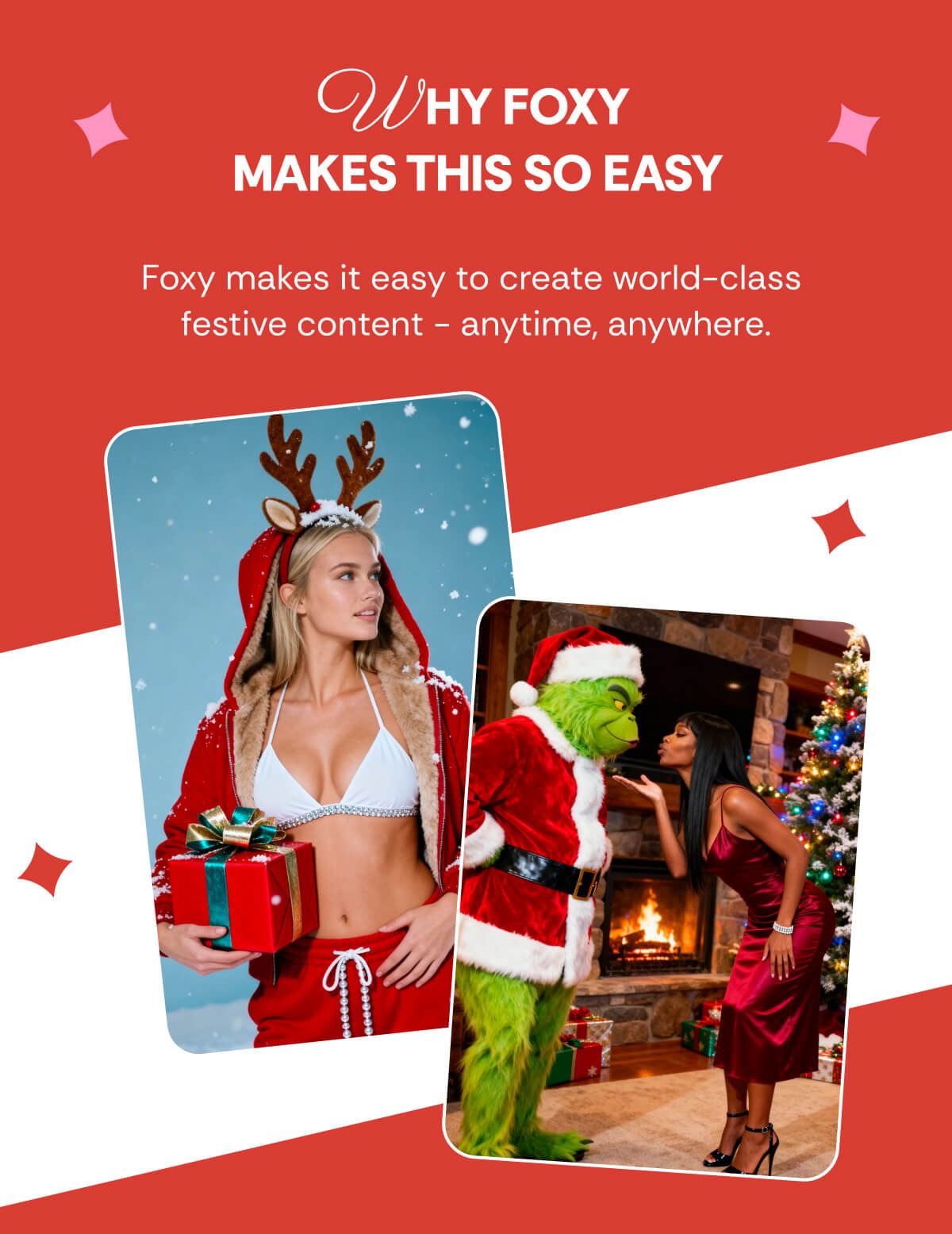 WHY FOXY  MAKES THIS SO EASY Foxy makes it easy to create world-class  festive content - anytime, anywhere.