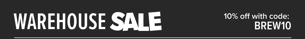 Warehouse Sale 10% off with code: BREW10