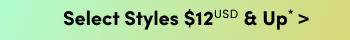 Online Only | Select Styles $12USD & Up* >
