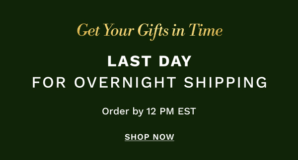 LAST DAY FOR OVERNIGHT SHIPPING | SHOP NOW
