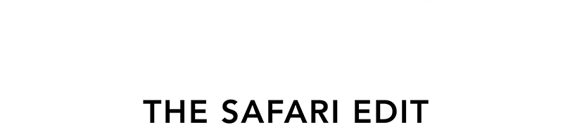 THE SAFARI EDIT