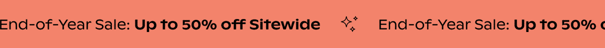 End-of-Year Sale: Up to 50% off Sitewide