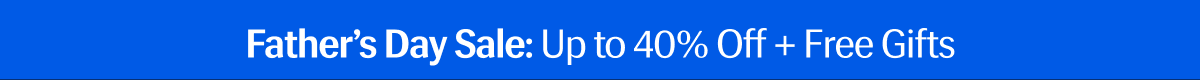 Father's Day Sale: Up To 40% + Free Gifts 