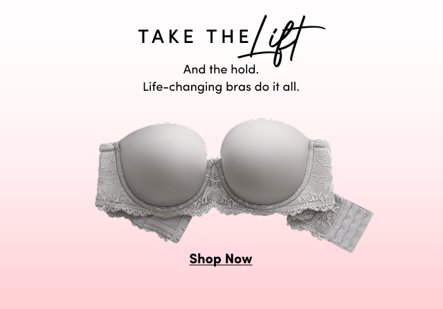 Take The lift | And the hold. | Life-changing bras do it all. | Shop All >