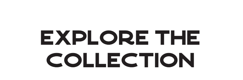 EXPLORE THE COLLECTION