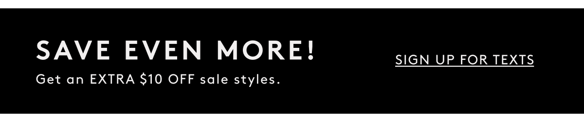 Save Even More! Get An Extra $10 Off Sale Styles. | Sign Up For Texts
