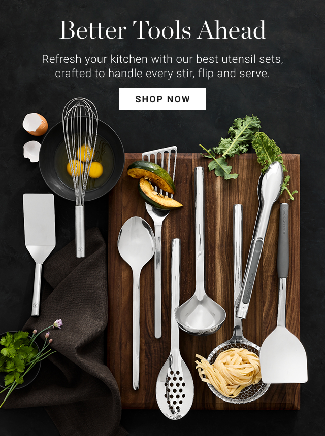 Better Tools Ahead - Refresh your kitchen with our best utensil sets, crafted to handle every stir, flip and serve. - SHOP NOW