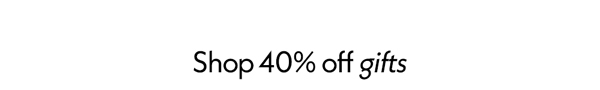 SHOP 40% OFF GIFTS