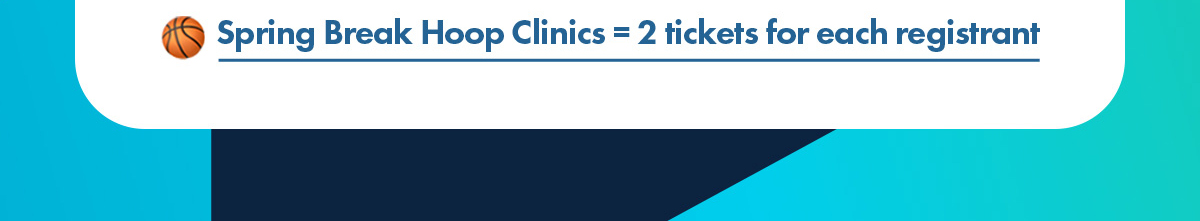 Spring Break Hoop Clinics = 2 tickets for each registrant