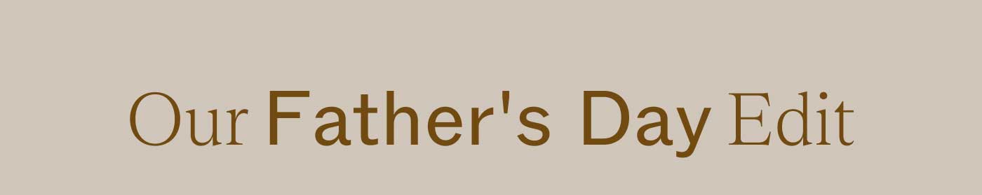 Our Father's Day Edit
