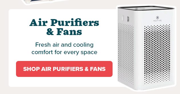 Air Purifiers & Fans Fresh air and cooling comfort for every space SHOP AIR PURIFIERS & FANS