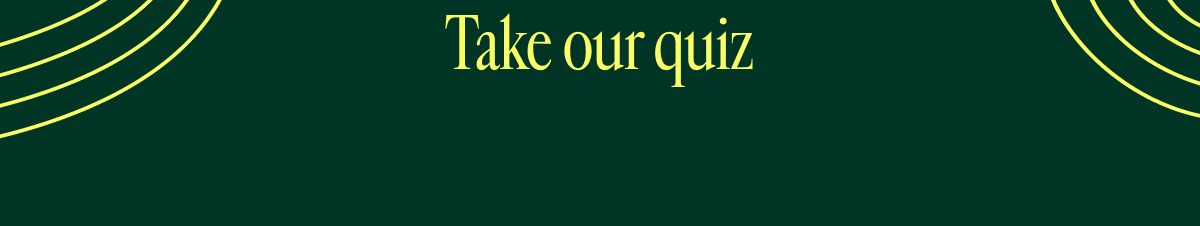 Take our Quiz
