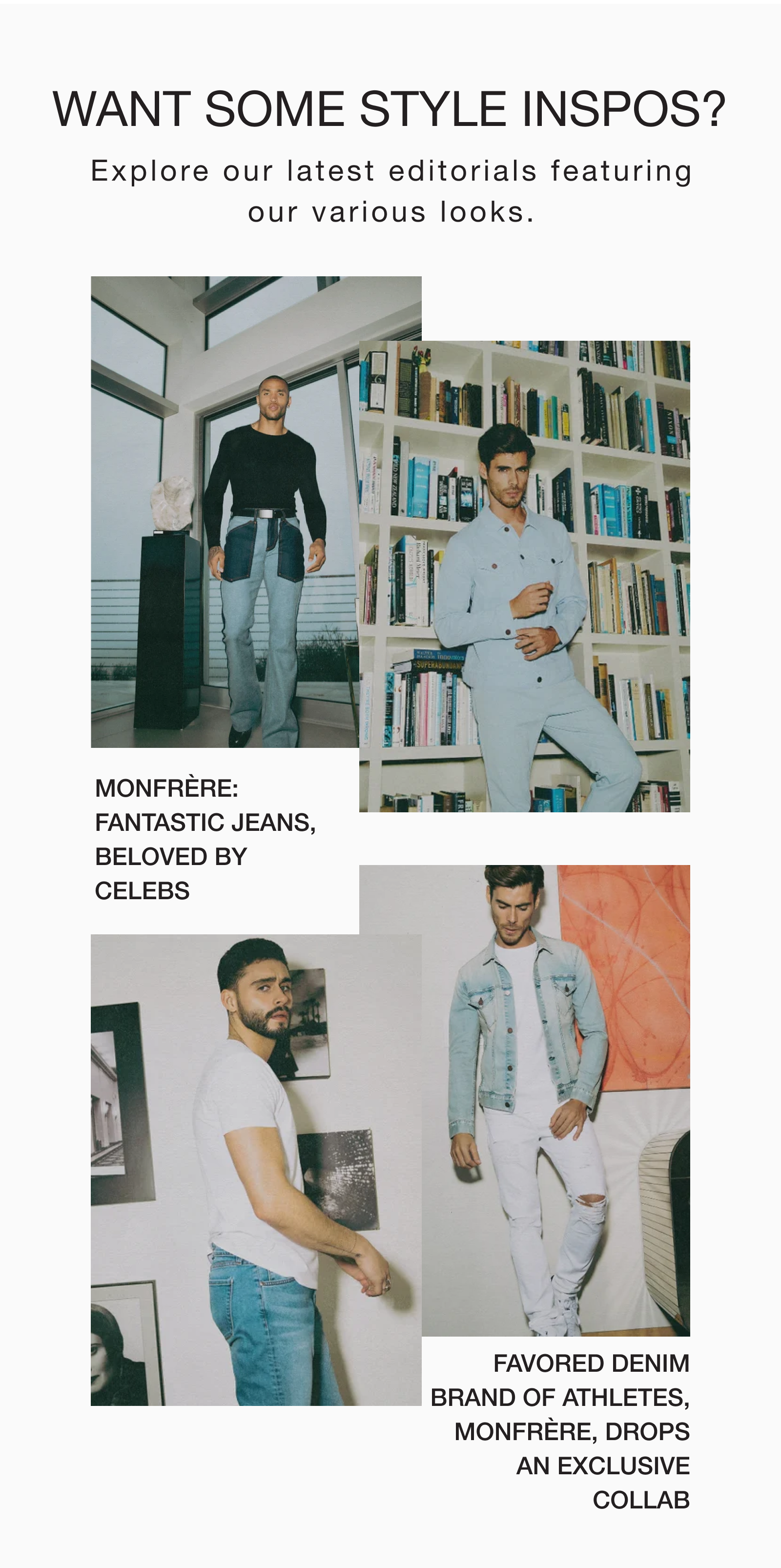 WANT SOME STYLE INSPOS? Explore our latest editorials featuring our various looks. MONFRÈRE: FANTASTIC JEANS, BELOVED BY CELEBS FAVORED DENIM BRAND OF ATHLETES, MONFRÈRE, DROPS AN EXCLUSIVE COLLAB