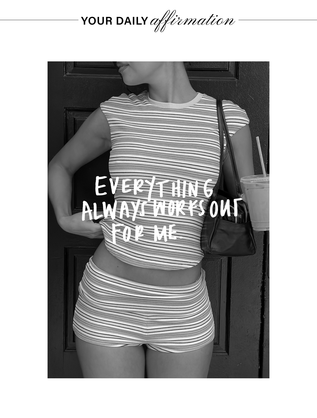 YOUR DAILY AFFIRMATION: EVERYTHING ALWAYS WORKS OUT FOR ME.