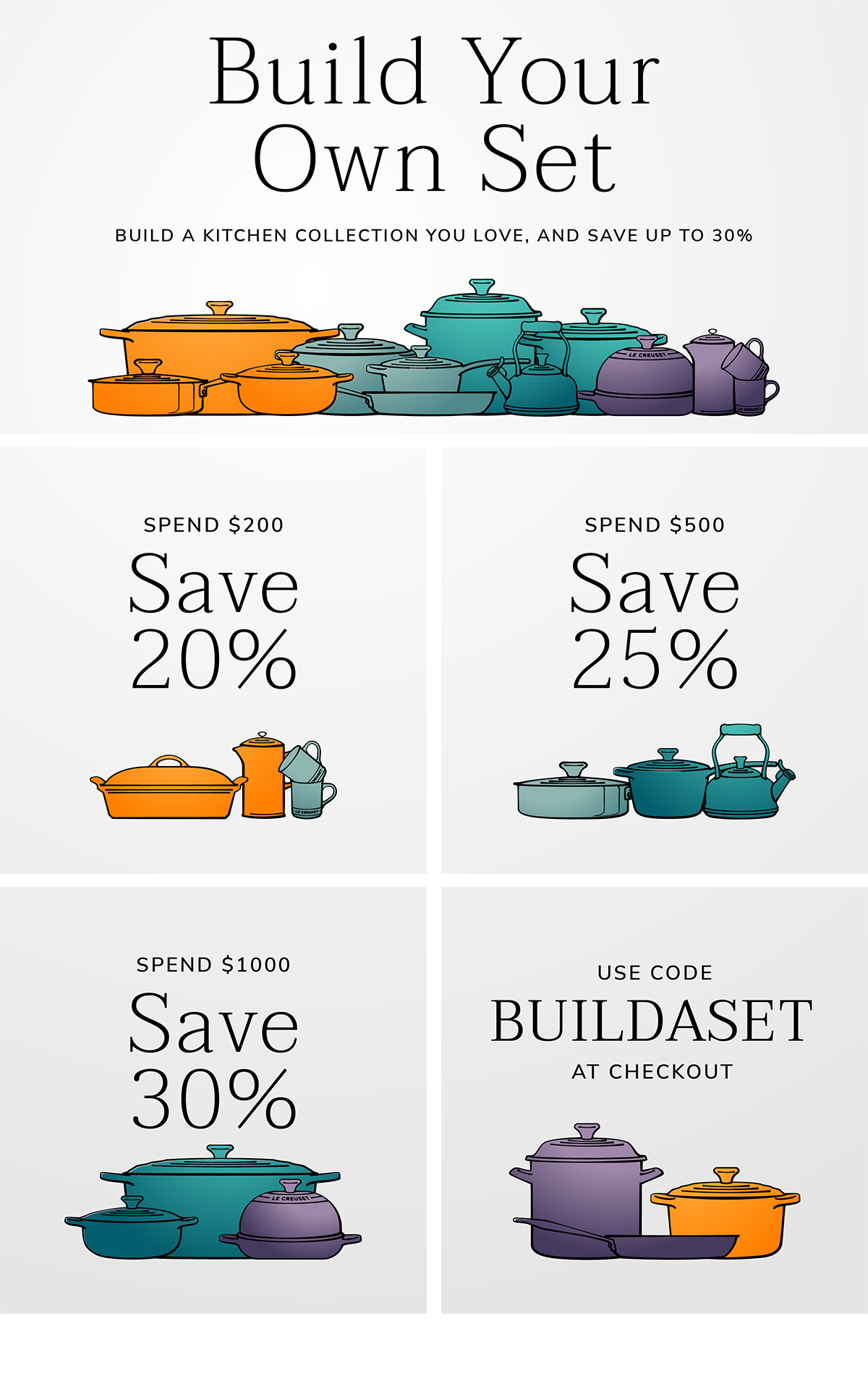 BUILD YOUR OWN SET: Spend $200, Save 20%; Spend $500, Save 25%; Spend $1000, Save 30%; USE CODE: BUILDASET - LEARN MORE