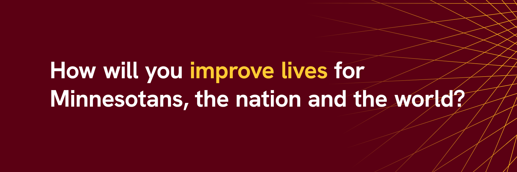 How will you improve lives for Minnesotans, the nation and the world? University of Minnesota