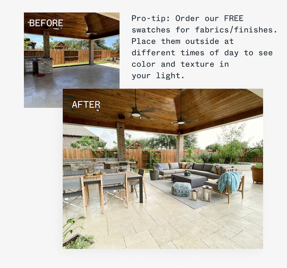 Pro-tip: Order our FREE swatches for fabrics/finishes. Place them outside at different times of day to see color and texture in  your light.