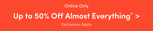 Online Only | Up to 50% Off Almost Everything* > | Exclusions Apply