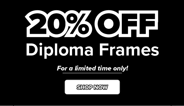 20% Off Diploma Frames For a limited time only! SHOP NOW