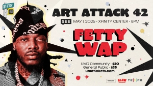 Art Attack 42 promo with picture of Fetty Wap: SEE, May 1, 2026 - Xfinity Center - 8 pm. Fetty Wap. UMD Community - $20. General Public - $35. umdtickets.com