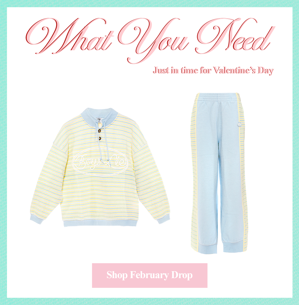 What You Need. Shop February Drop.