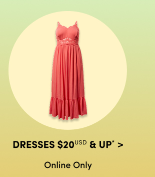 Dresses $20USD & Up* > | Online Only