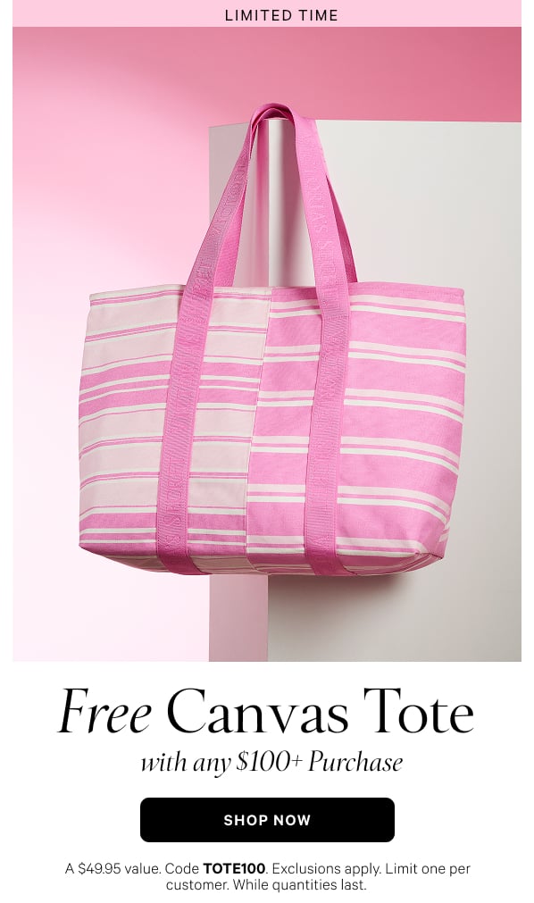 Limited Time   Free Canvas Tote  with any $100+ Purchase   A $49.95 value. Code TOTE100. Exclusions apply. Limit one per customer. While quantities last.   Shop Now