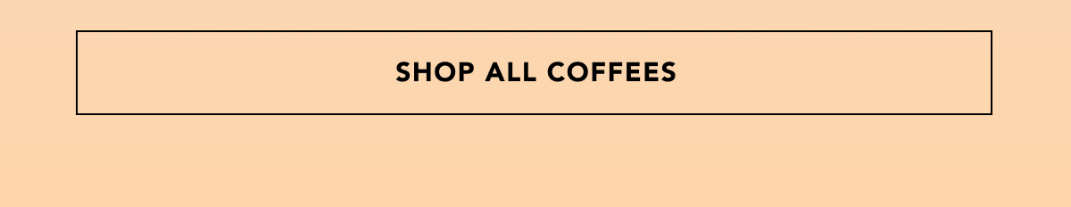 SHOP ALL COFFEES