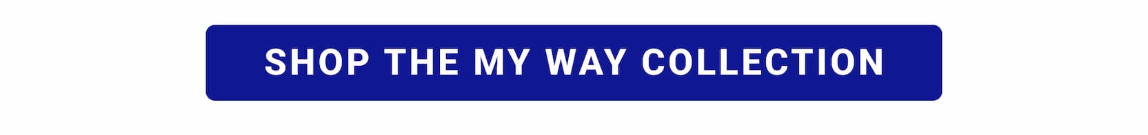 SHOP THE MY WAY COLLECTION