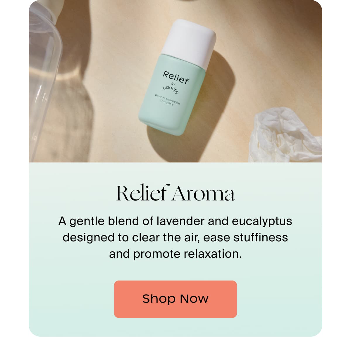Relief Aroma | A gentle blend of lavender and eucalyptus designed to clear the air, ease stuffiness and promote relaxation. | Shop Now