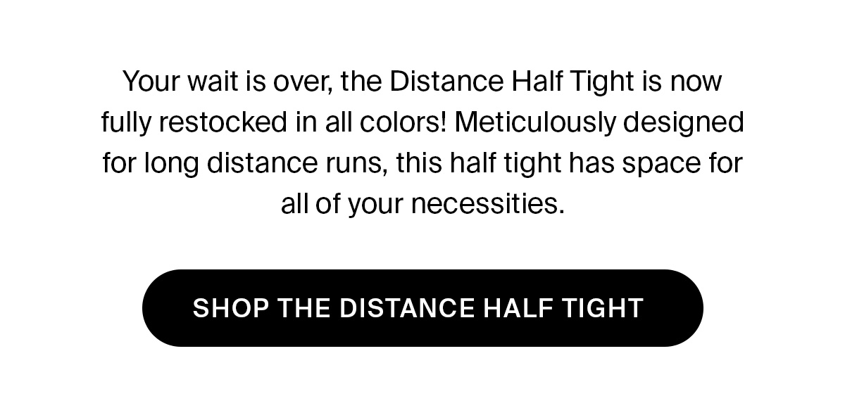 RESTOCKED | DISTANCE HALF TIGHT