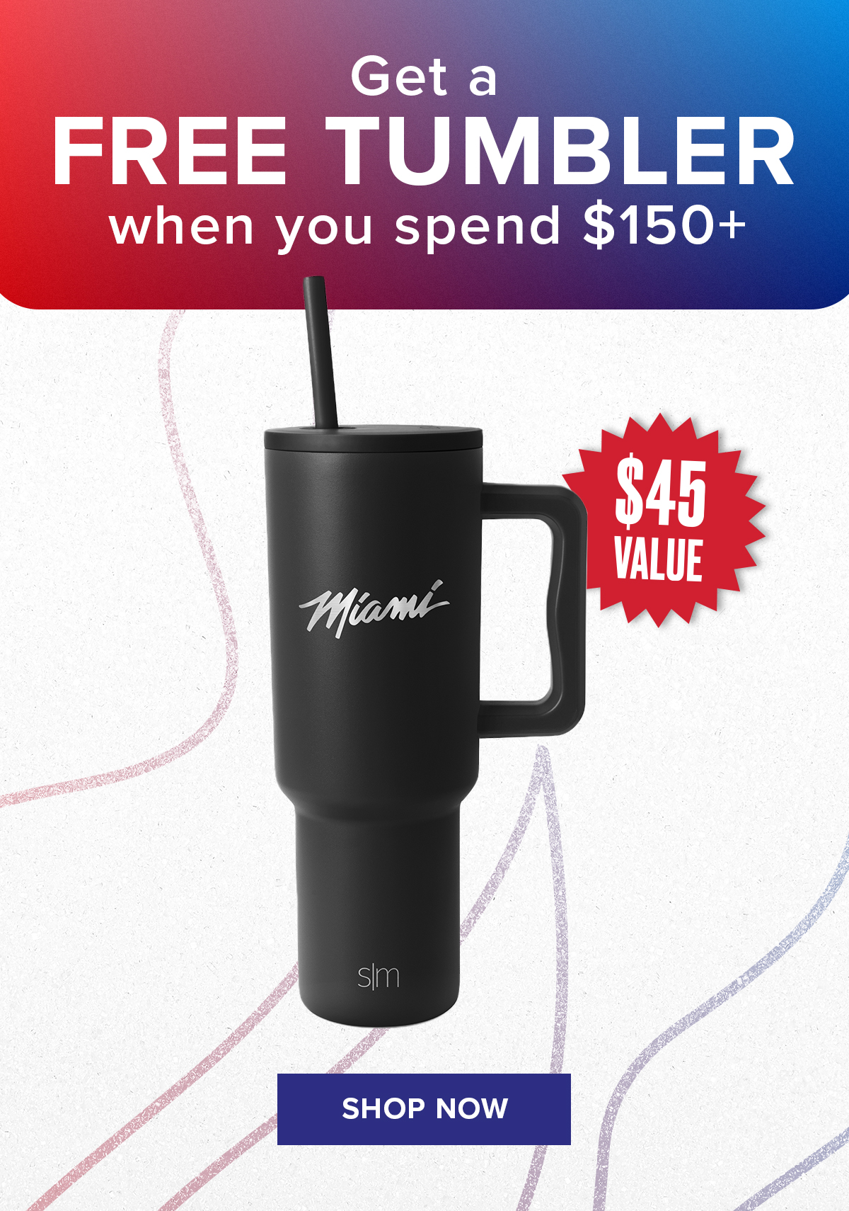 Spend $150 Get Tumbler| Shop Now