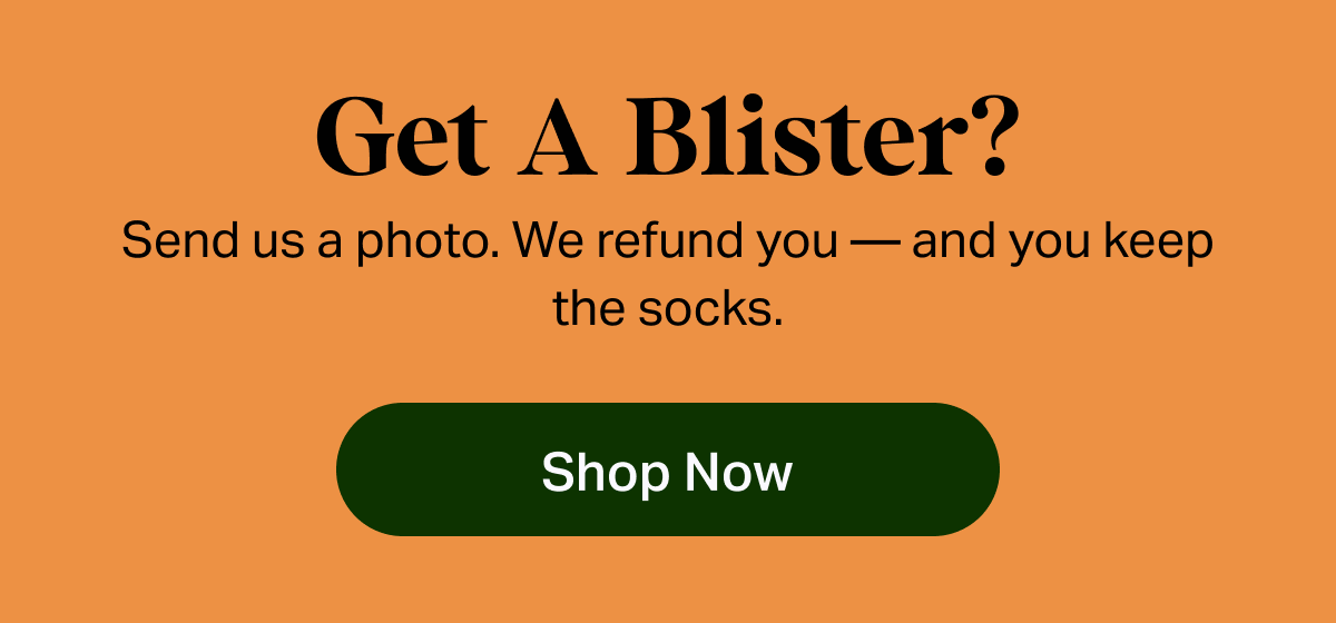 Get A Blister? | Send us a photo. We refund you — and you keep the socks. | Shop Now