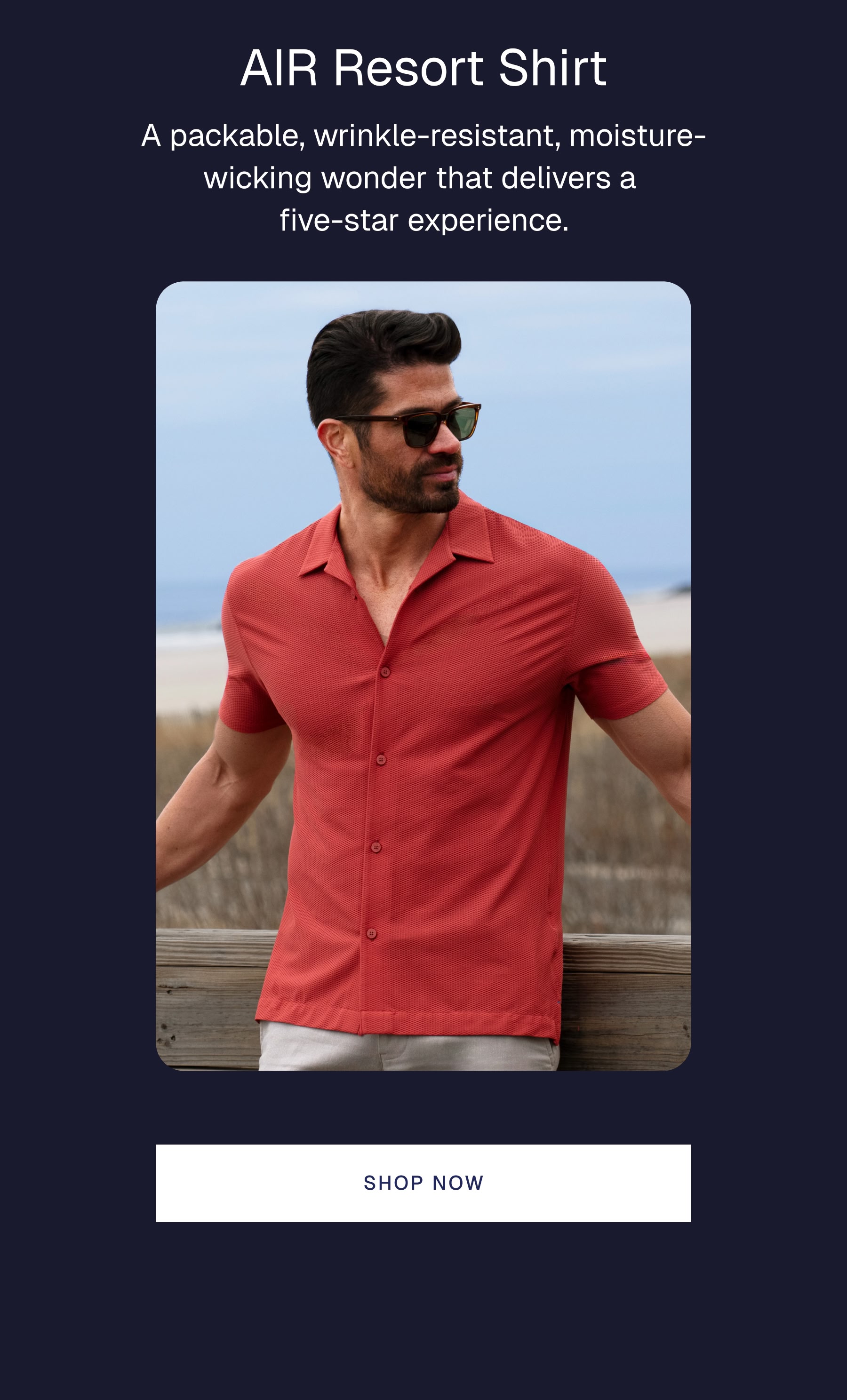 AIR Resort Shirt A packable, wrinkle-resistant, moisture-wicking wonder that delivers a  five-star experience.