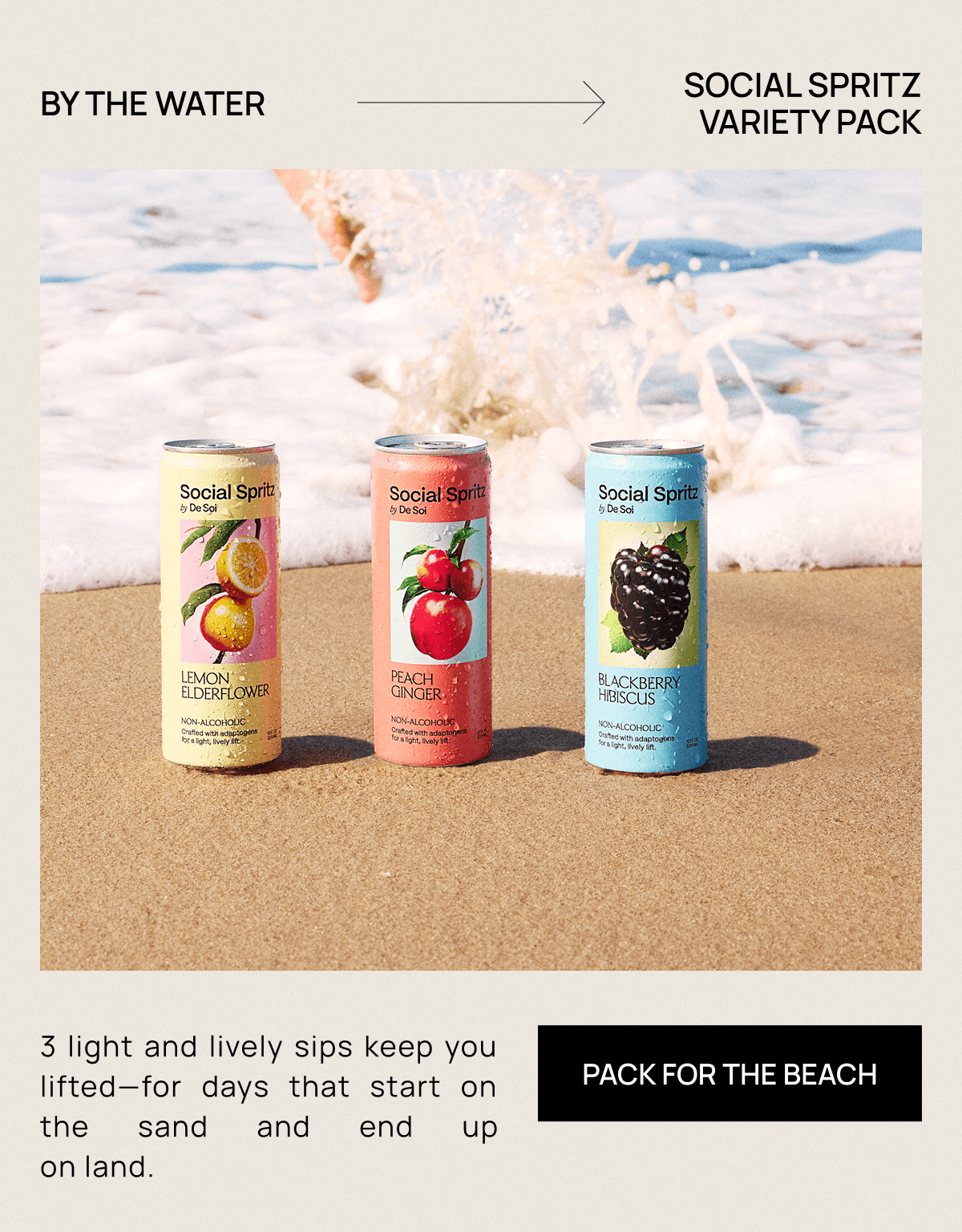 By the Water | Social Spritz Variety Pack | 3 light and lively sips keep you lifted—for days that start on the sand and end up on land. | Pack For the Beach
